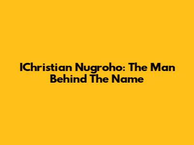 IChristian Nugroho: The Man Behind The Name