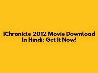IChronicle 2012 Movie Download In Hindi: Get It Now!