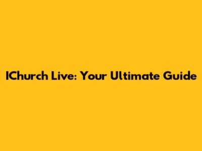 IChurch Live: Your Ultimate Guide