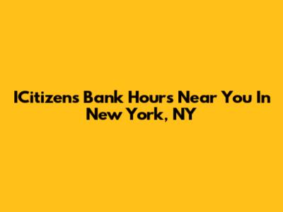 ICitizens Bank Hours Near You In New York, NY