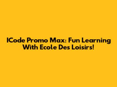 ICode Promo Max: Fun Learning With Ecole Des Loisirs!