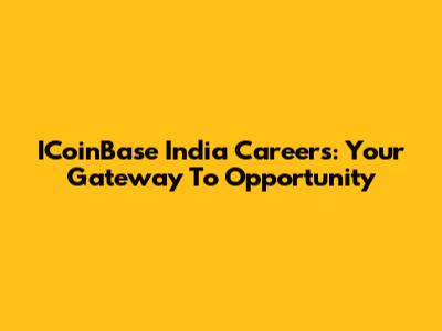 ICoinBase India Careers: Your Gateway To Opportunity