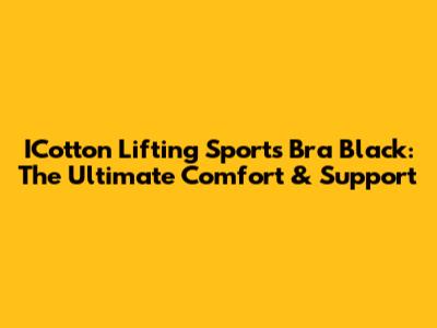 ICotton Lifting Sports Bra Black: The Ultimate Comfort & Support