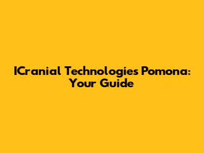 ICranial Technologies Pomona: Your Guide