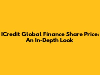 ICredit Global Finance Share Price: An In-Depth Look