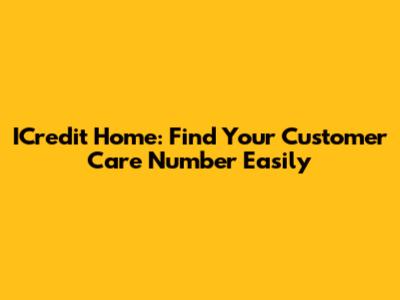 ICredit Home: Find Your Customer Care Number Easily