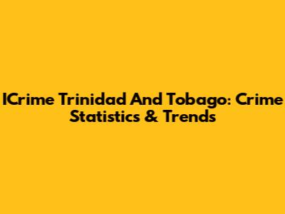ICrime Trinidad And Tobago: Crime Statistics & Trends