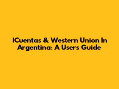 ICuentas & Western Union In Argentina: A User's Guide