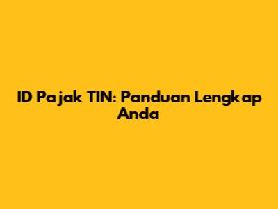 ID Pajak TIN: Panduan Lengkap Anda