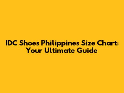 IDC Shoes Philippines Size Chart: Your Ultimate Guide