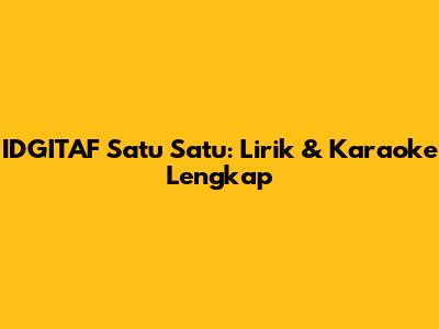 IDGITAF Satu Satu: Lirik & Karaoke Lengkap