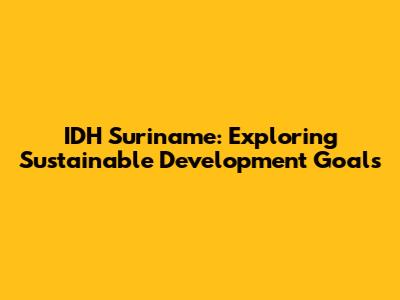 IDH Suriname: Exploring Sustainable Development Goals