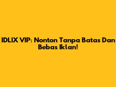 IDLIX VIP: Nonton Tanpa Batas Dan Bebas Iklan!