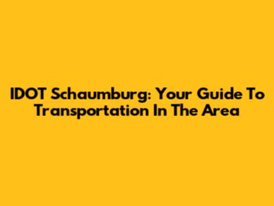 IDOT Schaumburg: Your Guide To Transportation In The Area