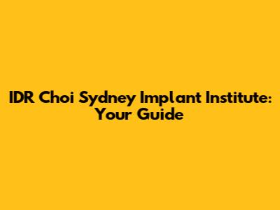 IDR Choi Sydney Implant Institute: Your Guide