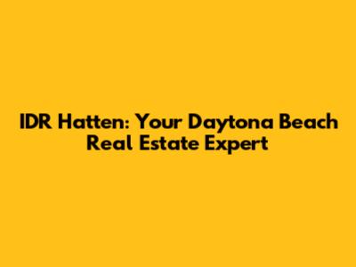 IDR Hatten: Your Daytona Beach Real Estate Expert