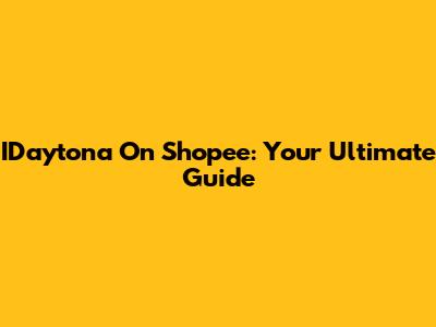 IDaytona On Shopee: Your Ultimate Guide