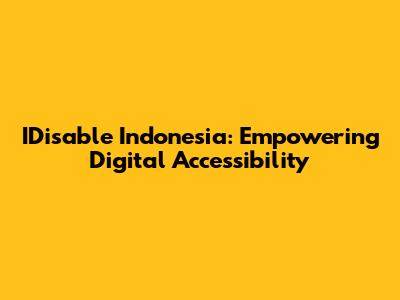 IDisable Indonesia: Empowering Digital Accessibility