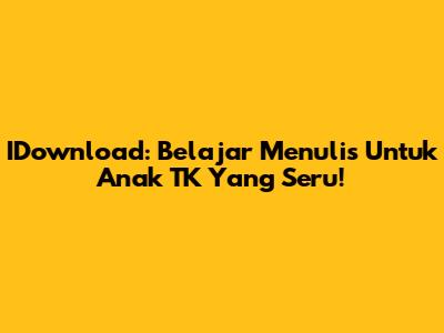 IDownload: Belajar Menulis Untuk Anak TK Yang Seru!
