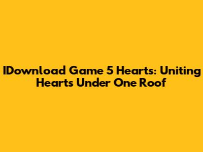 IDownload Game 5 Hearts: Uniting Hearts Under One Roof