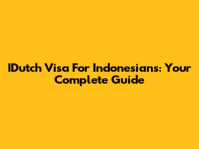 IDutch Visa For Indonesians: Your Complete Guide
