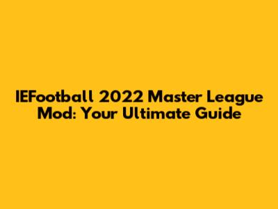 IEFootball 2022 Master League Mod: Your Ultimate Guide