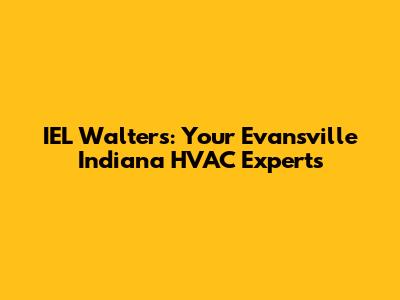 IEL Walters: Your Evansville Indiana HVAC Experts