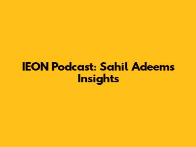 IEON Podcast: Sahil Adeem's Insights