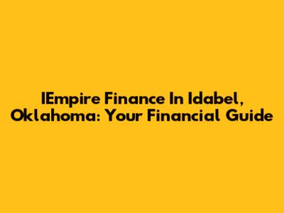 IEmpire Finance In Idabel, Oklahoma: Your Financial Guide
