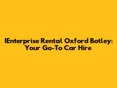 IEnterprise Rental Oxford Botley: Your Go-To Car Hire