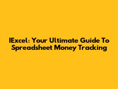 IExcel: Your Ultimate Guide To Spreadsheet Money Tracking