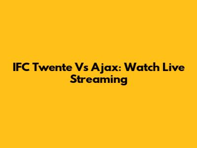 IFC Twente Vs Ajax: Watch Live Streaming