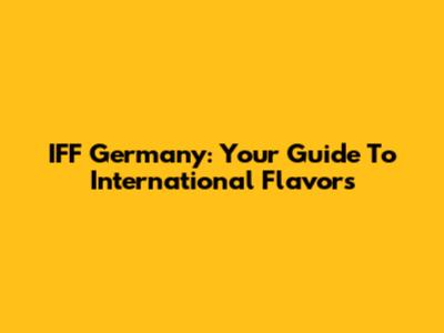 IFF Germany: Your Guide To International Flavors