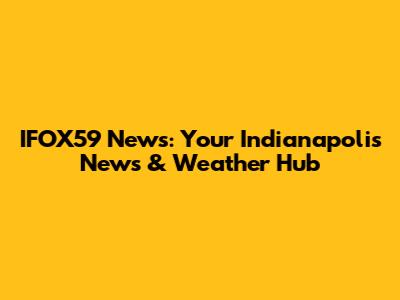 IFOX59 News: Your Indianapolis News & Weather Hub