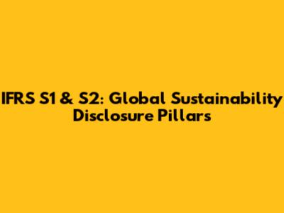 IFRS S1 & S2: Global Sustainability Disclosure Pillars