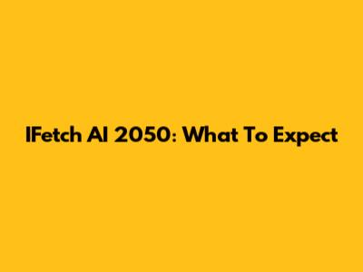 IFetch AI 2050: What To Expect