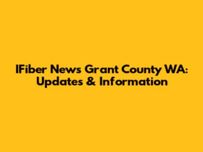IFiber News Grant County WA: Updates & Information