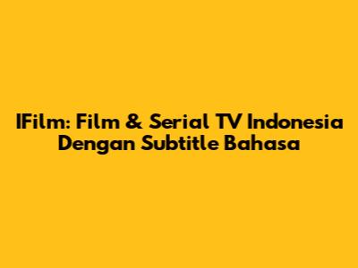 IFilm: Film & Serial TV Indonesia Dengan Subtitle Bahasa