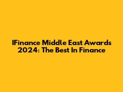 IFinance Middle East Awards 2024: The Best In Finance