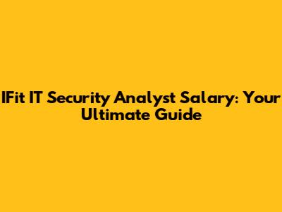 IFit IT Security Analyst Salary: Your Ultimate Guide