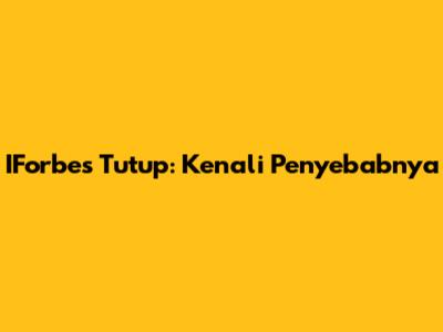 IForbes Tutup: Kenali Penyebabnya