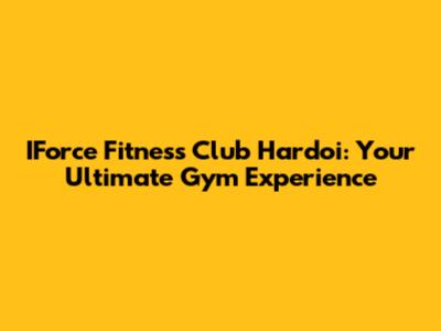 IForce Fitness Club Hardoi: Your Ultimate Gym Experience