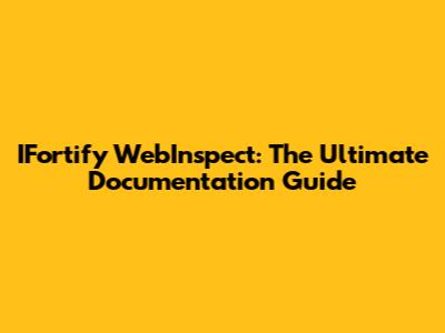 IFortify WebInspect: The Ultimate Documentation Guide