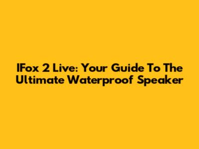 IFox 2 Live: Your Guide To The Ultimate Waterproof Speaker