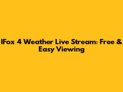 IFox 4 Weather Live Stream: Free & Easy Viewing