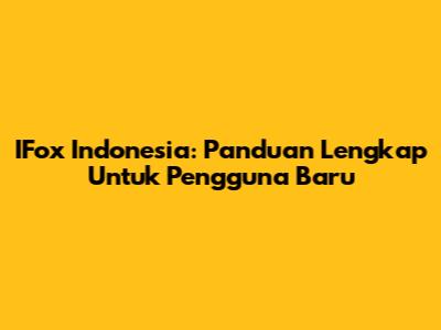 IFox Indonesia: Panduan Lengkap Untuk Pengguna Baru