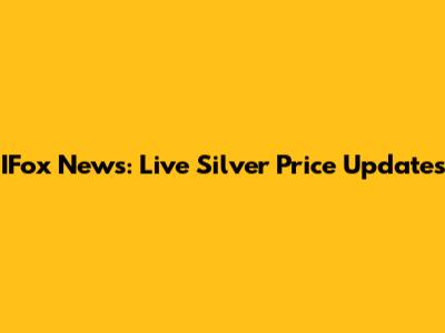 IFox News: Live Silver Price Updates