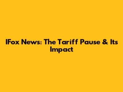 IFox News: The Tariff Pause & Its Impact