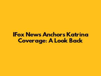IFox News Anchor's Katrina Coverage: A Look Back