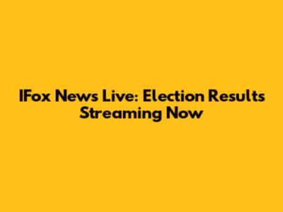 IFox News Live: Election Results Streaming Now